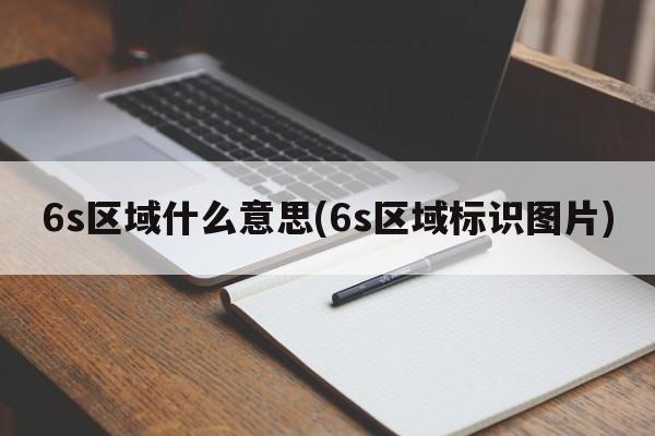 6s区域什么意思(6s区域标识图片)